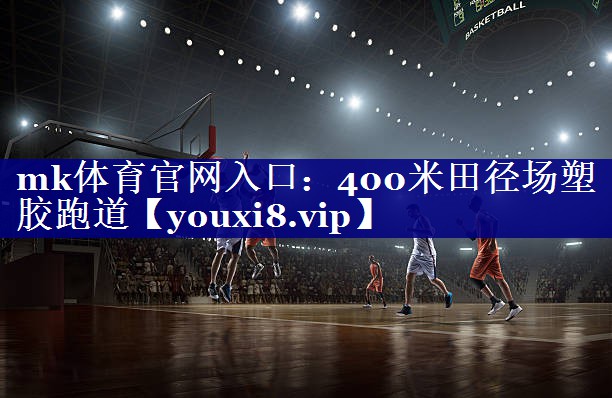 mk体育官网入口：400米田径场塑胶跑道