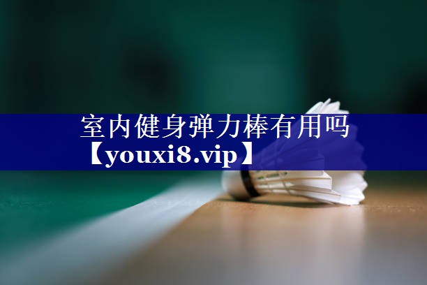 室内健身弹力棒有用吗