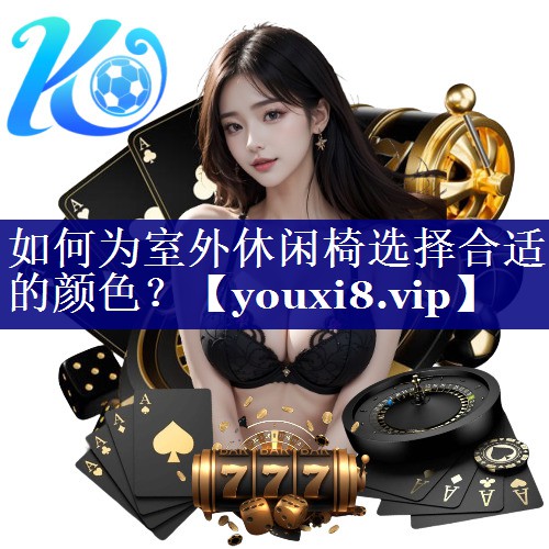 如何为室外休闲椅选择合适的颜色？