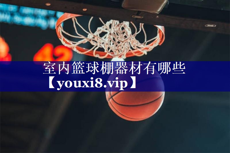 室内篮球棚器材有哪些