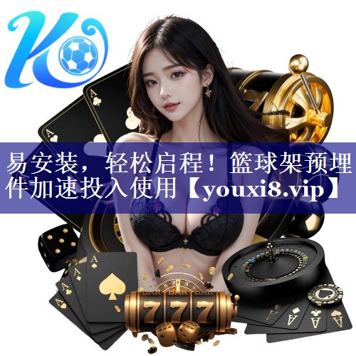易安装，轻松启程！篮球架预埋件加速投入使用