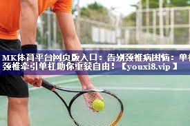 MK体育平台网页版入口：告别颈椎病困恼：单杠颈椎牵引单杠助你重获自由！