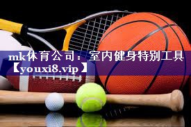 mk体育公司：室内健身特别工具