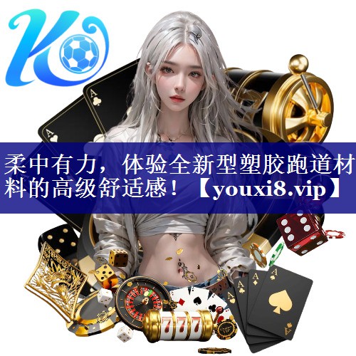 柔中有力，体验全新型塑胶跑道材料的高级舒适感！