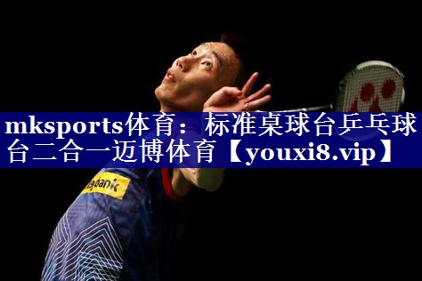 mksports体育：标准桌球台乒乓球台二合一迈博体育
