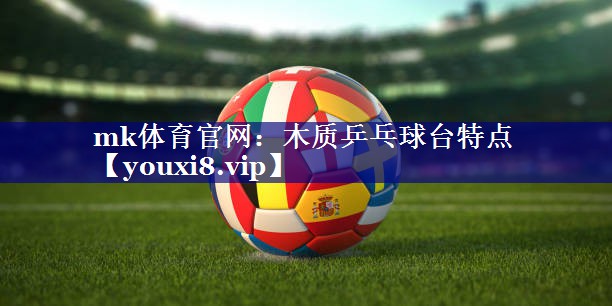 mk体育官网：木质乒乓球台特点