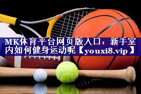 MK体育平台网页版入口：新手室内如何健身运动呢