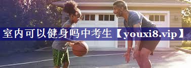 室内可以健身吗中考生