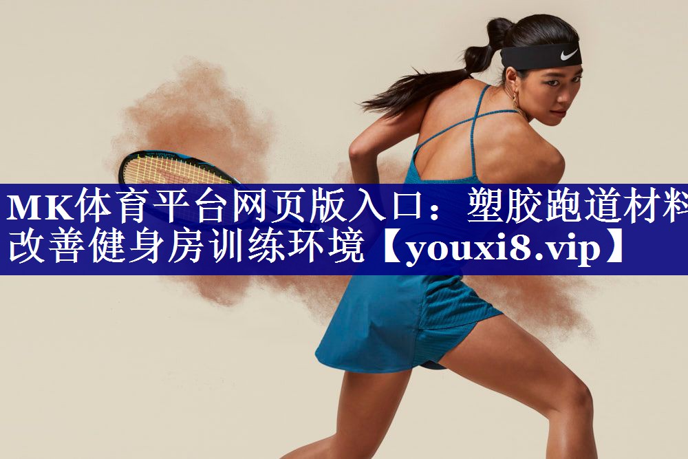 MK体育平台网页版入口：塑胶跑道材料改善健身房训练环境