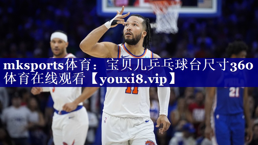 mksports体育：宝贝儿乒乓球台尺寸360体育在线观看