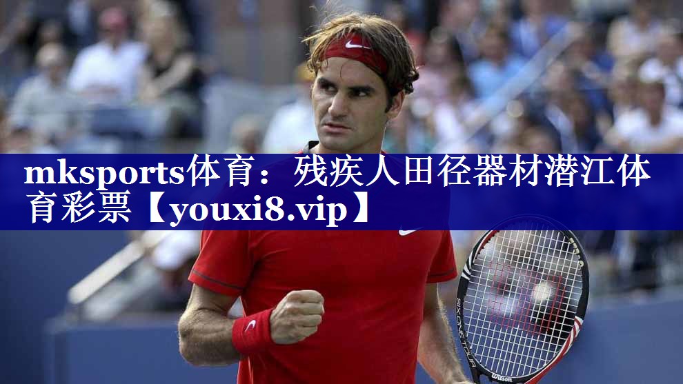 mksports体育：残疾人田径器材潜江体育彩票