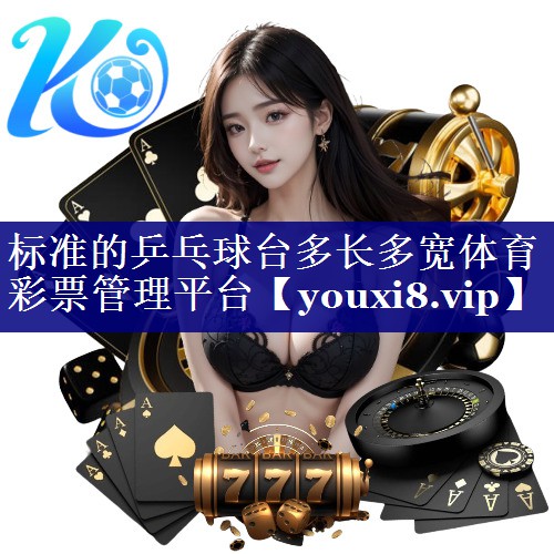 标准的乒乓球台多长多宽体育彩票管理平台