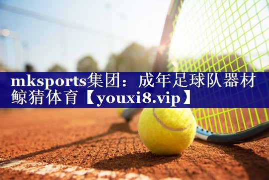 mksports集团：成年足球队器材鲸猜体育