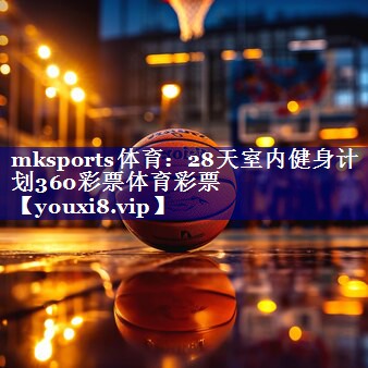 mksports体育：28天室内健身计划360彩票体育彩票