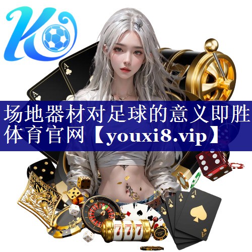 场地器材对足球的意义即胜体育官网