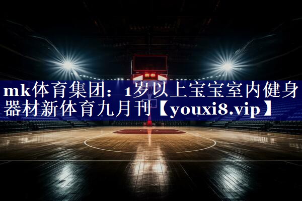 mk体育集团：1岁以上宝宝室内健身器材新体育九月刊