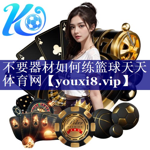 不要器材如何练篮球天天体育网