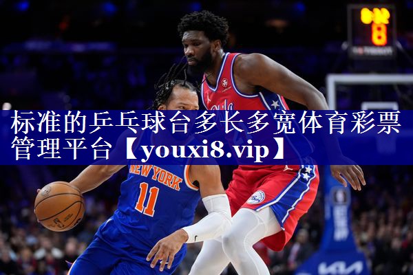 标准的乒乓球台多长多宽体育彩票管理平台