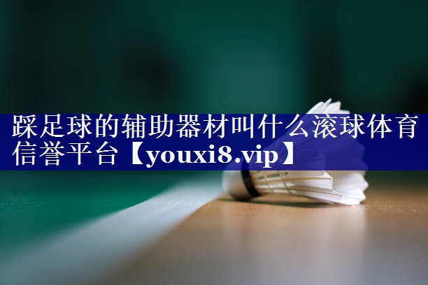 踩足球的辅助器材叫什么滚球体育信誉平台