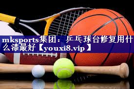 乒乓球台修复用什么漆最好 乒乓球台修复用什么漆最好