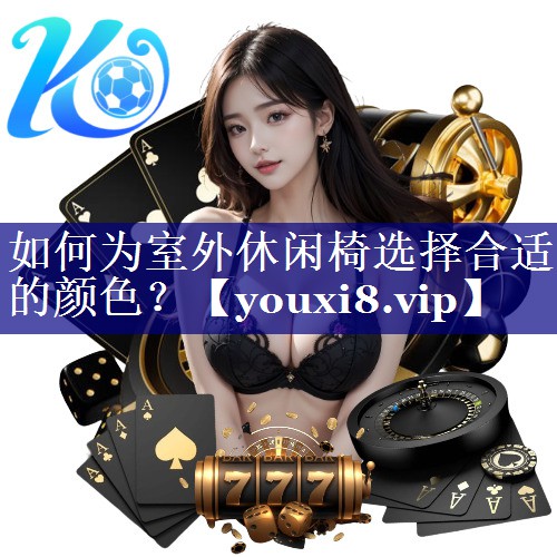 如何为室外休闲椅选择合适的颜色? 如何为室外休闲椅选择合适的颜色?