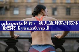 幼儿篮球热身或体能器材 幼儿篮球热身或体能器材