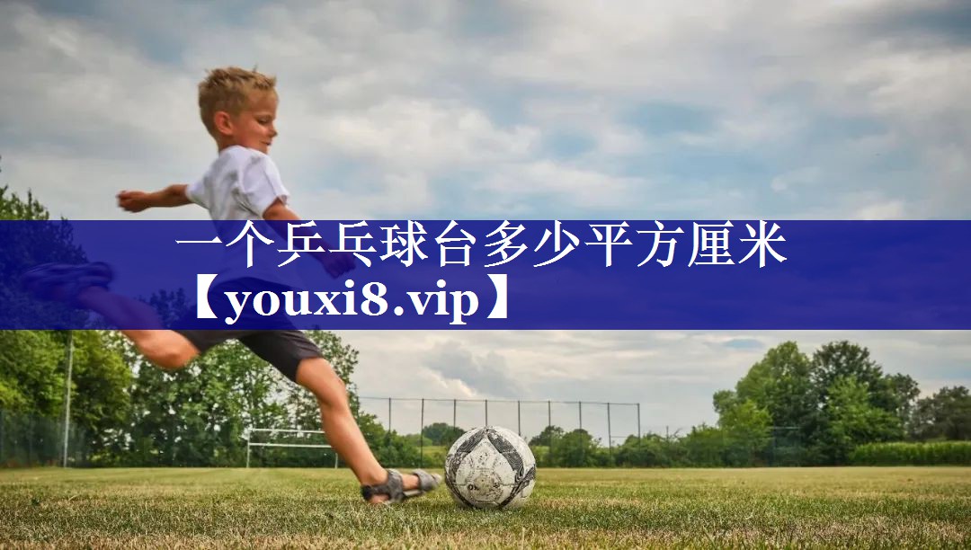 一个乒乓球台多少平方厘米 一个乒乓球台多少平方厘米