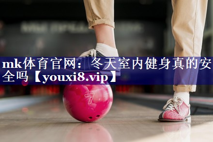 冬天室内健身真的安全吗 冬天室内健身真的安全吗