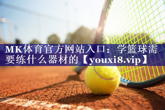 学篮球需要练什么器材的 学篮球需要练什么器材的