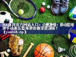 点燃激情:移动篮球架手动液压篮球架参数深度剖析! 点燃激情:移动篮球架手动液压篮球架参数深度剖析!