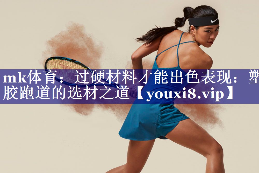 过硬材料才能出色表现:塑胶跑道的选材之道 过硬材料才能出色表现:塑胶跑道的选材之道
