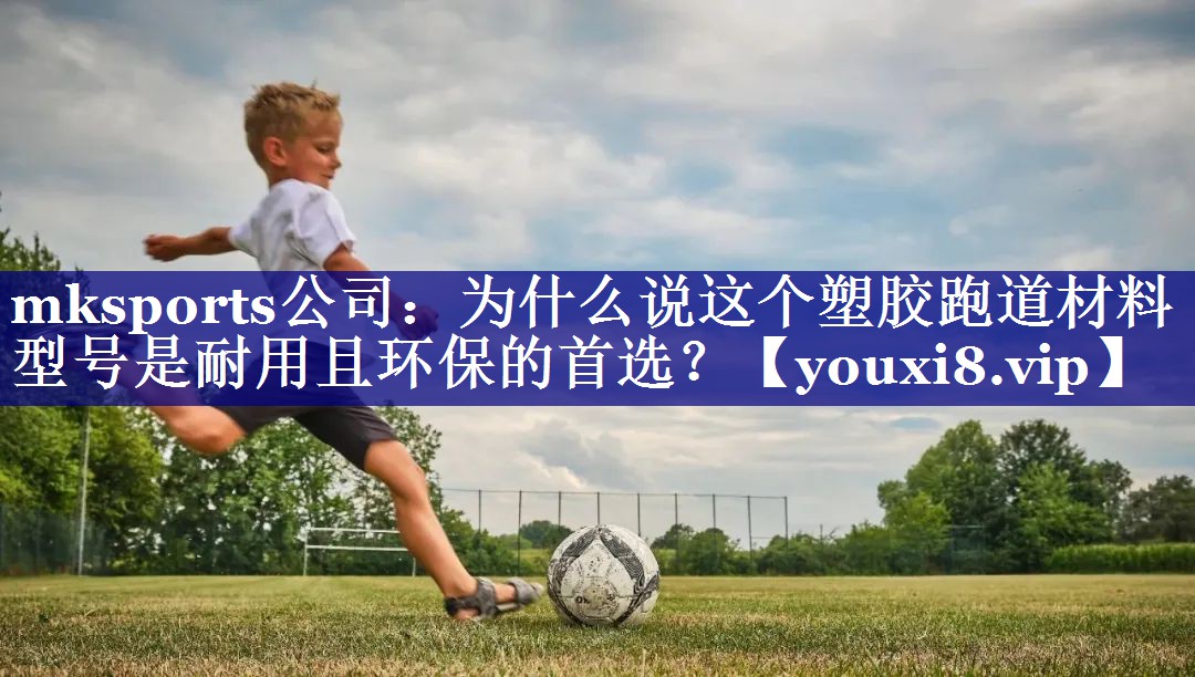 为什么说这个塑胶跑道材料型号是耐用且环保的首选? 为什么说这个塑胶跑道材料型号是耐用且环保的首选?