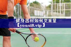 健身器材如何变重量 健身器材如何变重量