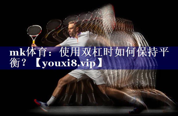 使用双杠时如何保持平衡? 使用双杠时如何保持平衡?