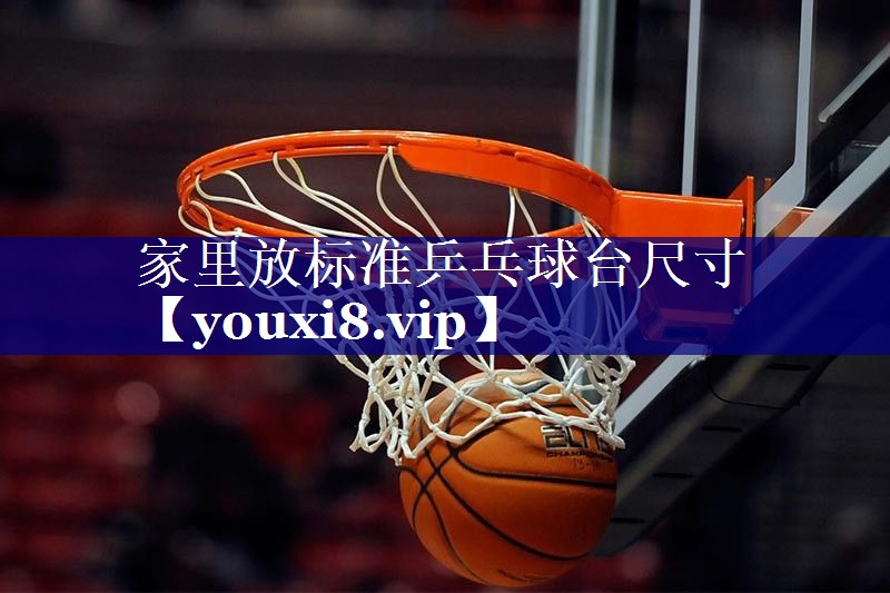 家里放标准乒乓球台尺寸 家里放标准乒乓球台尺寸