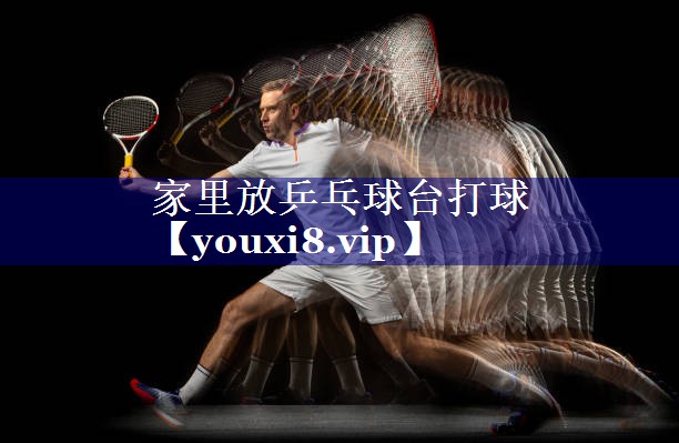 家里放乒乓球台打球 家里放乒乓球台打球
