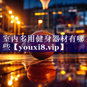 室内多用健身器材有哪些 室内多用健身器材有哪些