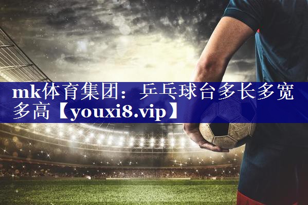 乒乓球台多长多宽多高 乒乓球台多长多宽多高